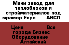 Мини завод для теплоблоков и стройматериалов под мрамор Евро-1000(АВСП) › Цена ­ 550 000 - Все города Бизнес » Оборудование   . Алтайский край,Алейск г.